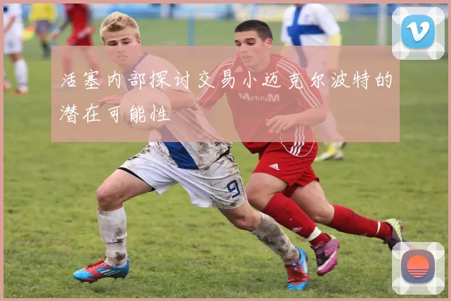 活塞内部探讨交易小迈克尔波特的潜在可能性