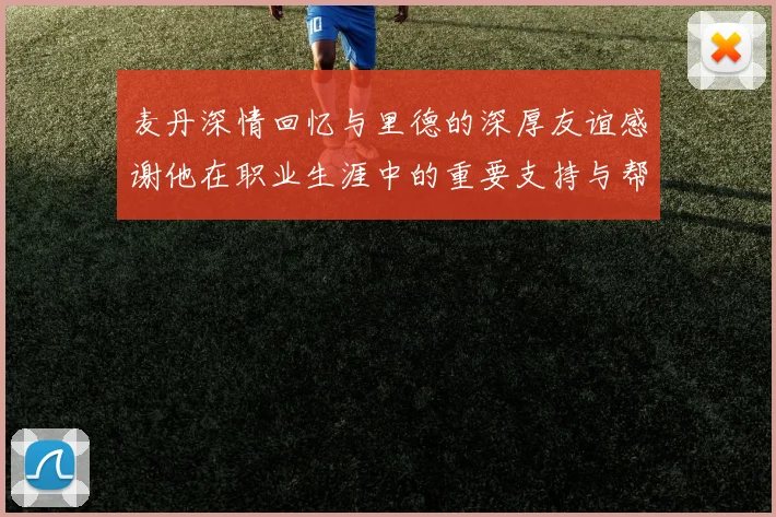 麦丹深情回忆与里德的深厚友谊感谢他在职业生涯中的重要支持与帮助