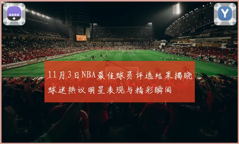 11月3日NBA最佳球员评选结果揭晓球迷热议明星表现与精彩瞬间